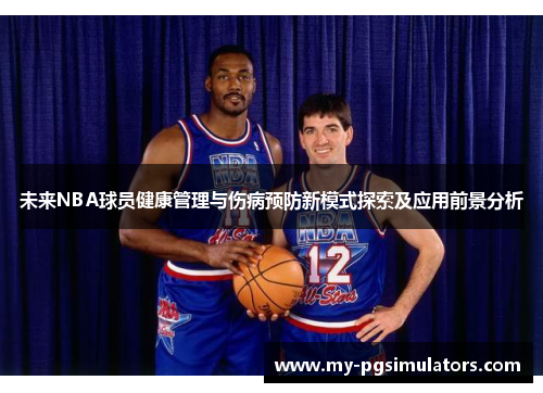 未来NBA球员健康管理与伤病预防新模式探索及应用前景分析