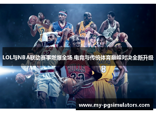 LOL与NBA联动赛事燃爆全场 电竞与传统体育巅峰对决全新升级