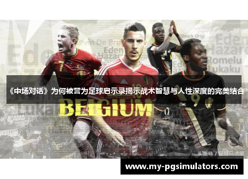 《中场对话》为何被誉为足球启示录揭示战术智慧与人性深度的完美结合