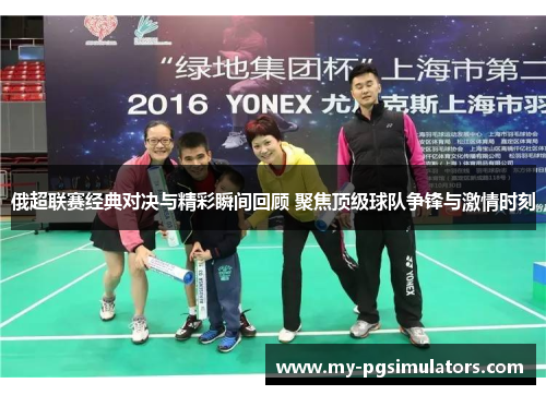 俄超联赛经典对决与精彩瞬间回顾 聚焦顶级球队争锋与激情时刻