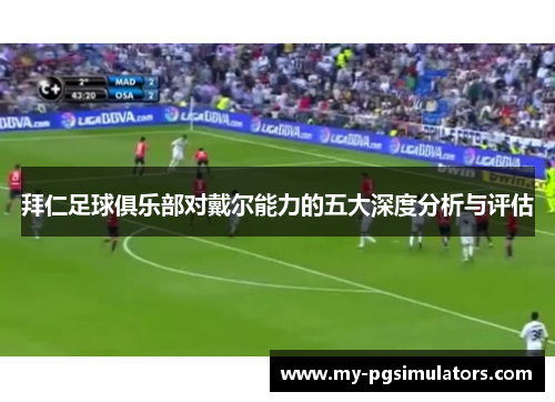 拜仁足球俱乐部对戴尔能力的五大深度分析与评估