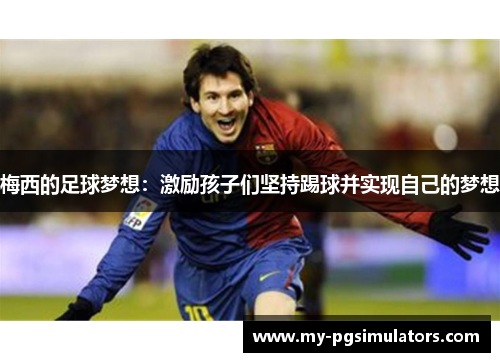 梅西的足球梦想：激励孩子们坚持踢球并实现自己的梦想