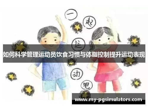 如何科学管理运动员饮食习惯与体脂控制提升运动表现