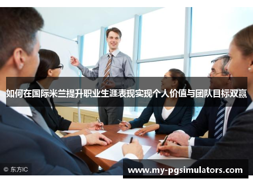 如何在国际米兰提升职业生涯表现实现个人价值与团队目标双赢