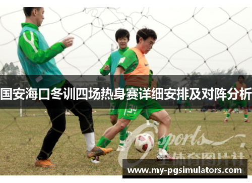 国安海口冬训四场热身赛详细安排及对阵分析