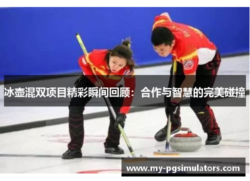 冰壶混双项目精彩瞬间回顾：合作与智慧的完美碰撞