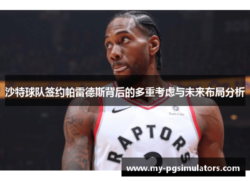 沙特球队签约帕雷德斯背后的多重考虑与未来布局分析