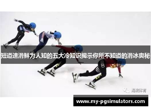 短道速滑鲜为人知的五大冷知识揭示你所不知道的滑冰奥秘