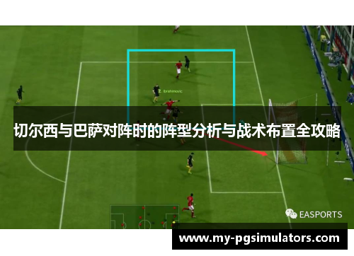 切尔西与巴萨对阵时的阵型分析与战术布置全攻略