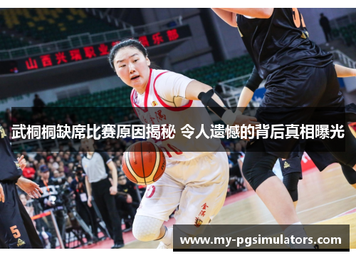 武桐桐缺席比赛原因揭秘 令人遗憾的背后真相曝光