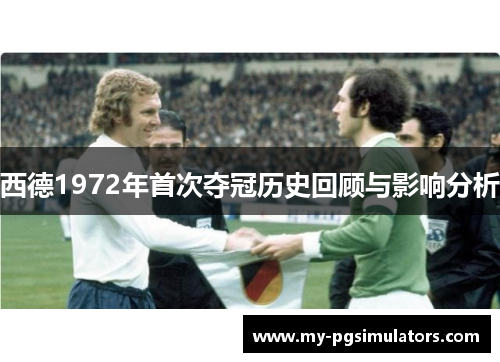 西德1972年首次夺冠历史回顾与影响分析