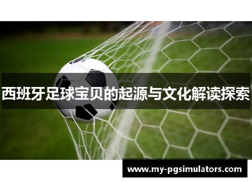 西班牙足球宝贝的起源与文化解读探索