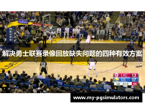 解决勇士联赛录像回放缺失问题的四种有效方案 解决勇士联赛录像回放缺失问题的四种有效方案