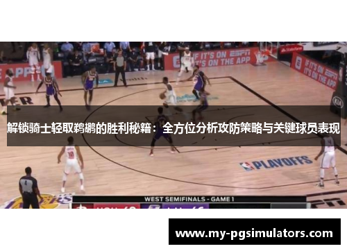 解锁骑士轻取鹈鹕的胜利秘籍:全方位分析攻防策略与关键球员表现 解锁骑士轻取鹈鹕的胜利秘籍:全方位分析攻防策略与关键球员表现