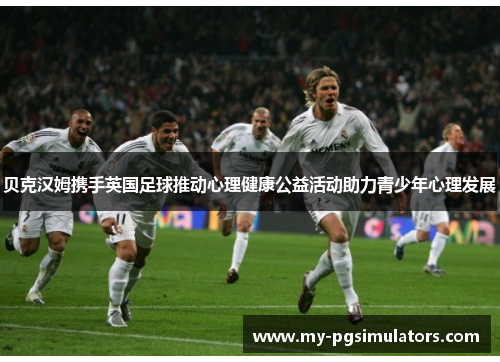 贝克汉姆携手英国足球推动心理健康公益活动助力青少年心理发展