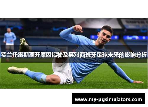 费兰托雷斯离开原因揭秘及其对西班牙足球未来的影响分析 费兰托雷斯离开原因揭秘及其对西班牙足球未来的影响分析