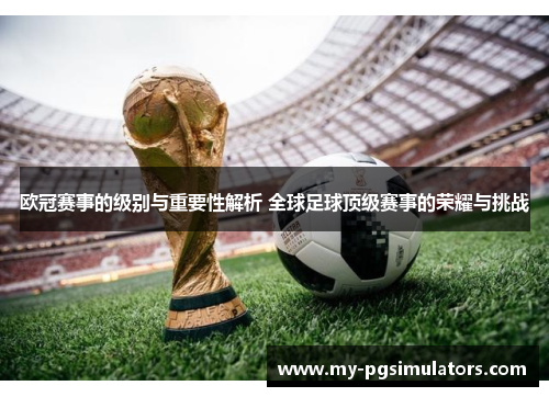 欧冠赛事的级别与重要性解析 全球足球顶级赛事的荣耀与挑战