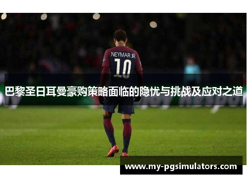 巴黎圣日耳曼豪购策略面临的隐忧与挑战及应对之道