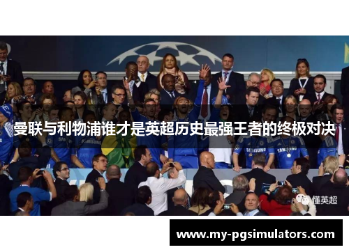 曼联与利物浦谁才是英超历史最强王者的终极对决