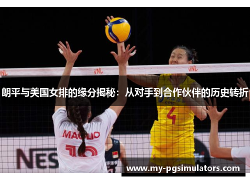 朗平与美国女排的缘分揭秘：从对手到合作伙伴的历史转折
