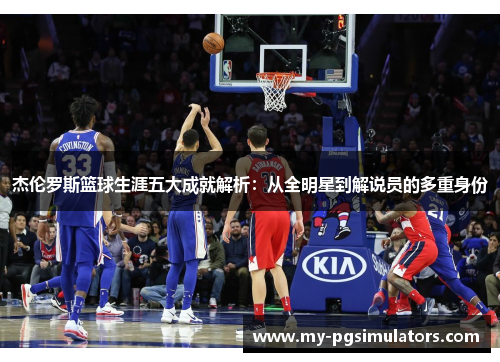 杰伦罗斯篮球生涯五大成就解析：从全明星到解说员的多重身份