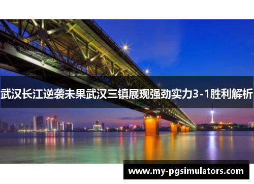 武汉长江逆袭未果武汉三镇展现强劲实力3-1胜利解析