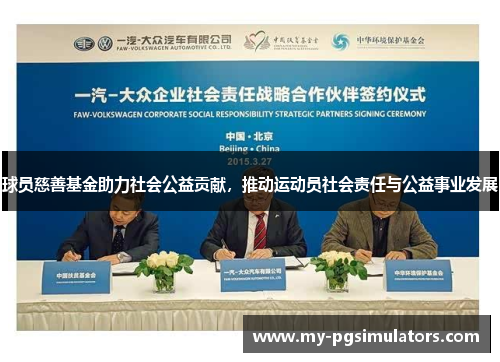 球员慈善基金助力社会公益贡献，推动运动员社会责任与公益事业发展